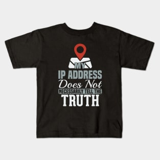 My IP Address Does Not Necessarily Tell The Truth Kids T-Shirt